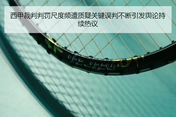 西甲裁判判罚尺度频遭质疑关键误判不断引发舆论持续热议