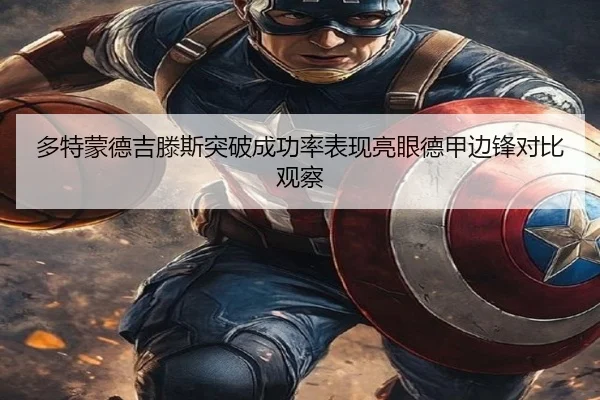 多特蒙德吉滕斯突破成功率表现亮眼德甲边锋对比观察