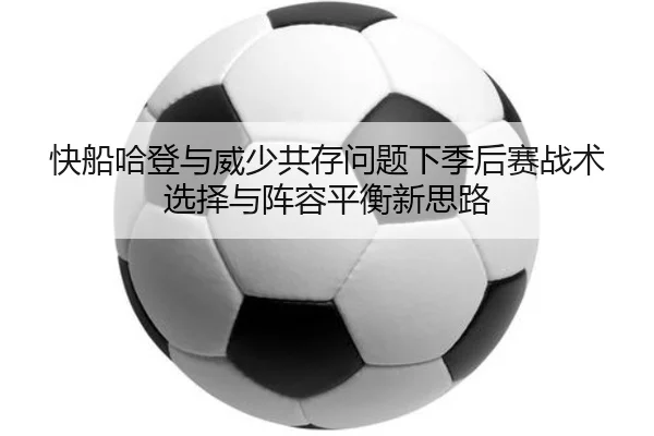 快船哈登与威少共存问题下季后赛战术选择与阵容平衡新思路